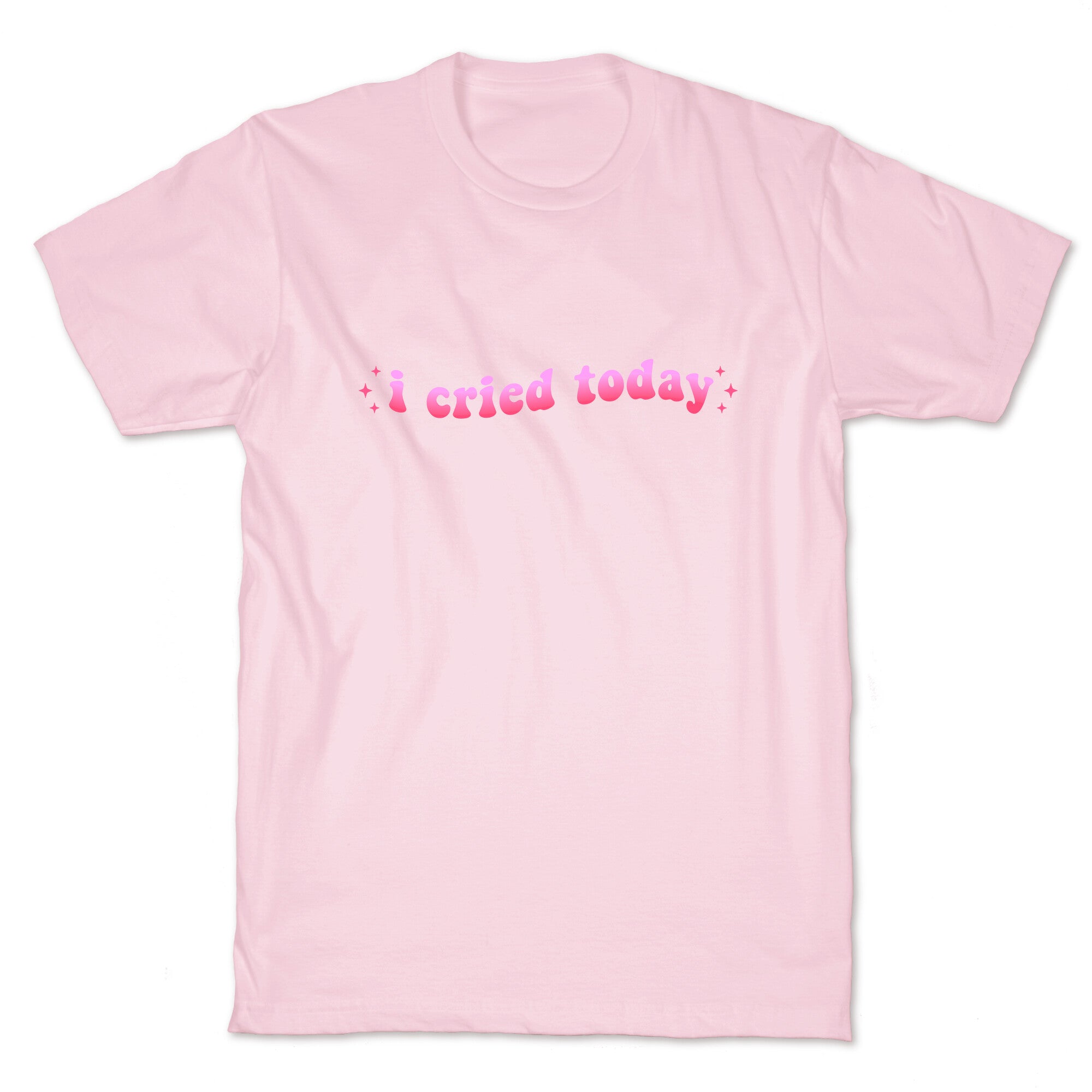 I Cried Today Pink T-Shirt
